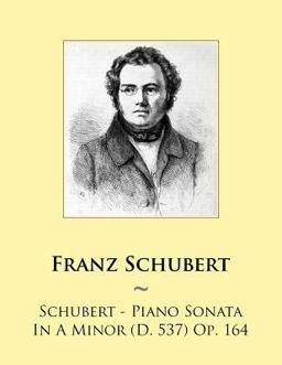 Schubert - Piano Sonata in a Minor (D. 537) Op. 164
