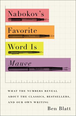 Nabokov's Favorite Word Is Mauve What the Numbers Reveal about the Classics, Bestsellers, and Our Own Writing 1st 2017 9781501105388 Front Cover