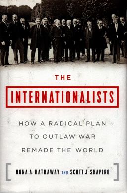 Internationalists How a Radical Plan to Outlaw War Remade the World  9781501109867 Front Cover
