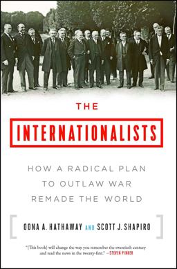Internationalists How a Radical Plan to Outlaw War Remade the World  9781501109874 Front Cover