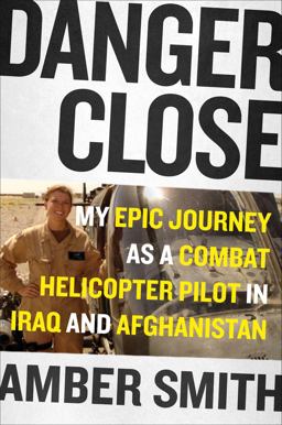 Danger Close My Epic Journey As a Combat Helicopter Pilot in Iraq and Afghanistan  9781501116384 Front Cover