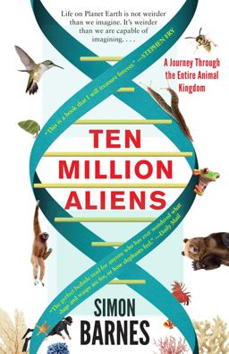 Ten Million Aliens A Journey Through the Entire Animal Kingdom  9781501117183 Front Cover