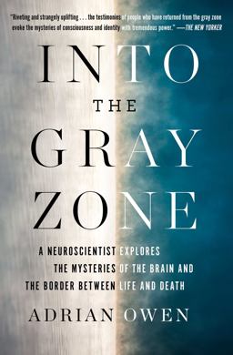 Into the Gray Zone A Neuroscientist Explores the Mysteries of the Brain and the Border Between Life and Death  9781501135217 Front Cover