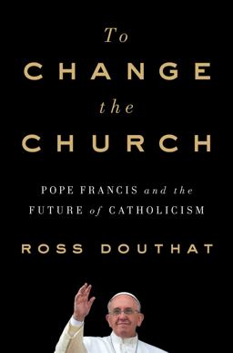 To Change the Church Pope Francis and the Future of Catholicism  9781501146923 Front Cover