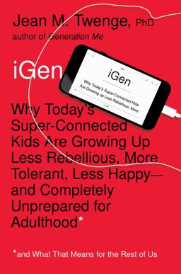 IGen Why Today's Super-Connected Kids Are Growing up Less Rebellious, More Tolerant, Less Happy--And Completely Unprepared for Adulthood--and What That Means for the Rest of Us  9781501151989 Front Cover