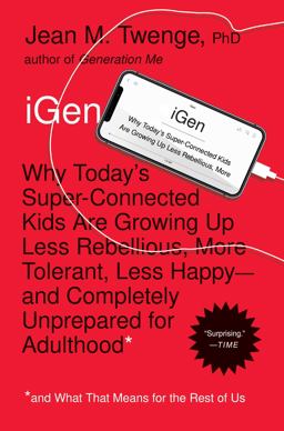 IGen Why Today's Super-Connected Kids Are Growing up Less Rebellious, More Tolerant, Less Happy--And Completely Unprepared for Adulthood--and What That Means for the Rest of Us  9781501152016 Front Cover