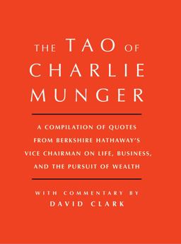 Tao of Charlie Munger A Compilation of Quotes from Berkshire Hathaway's Vice Chairman on Life, Business, and the Pursuit of Wealth with Commentary by David Clark  9781501153341 Front Cover