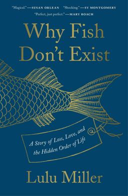 Why Fish Don't Exist A Story of Loss, Love, and the Hidden Order of Life  9781501160271 Front Cover