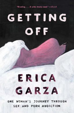 Getting Off One Woman's Journey Through Sex and Porn Addiction  9781501163395 Front Cover