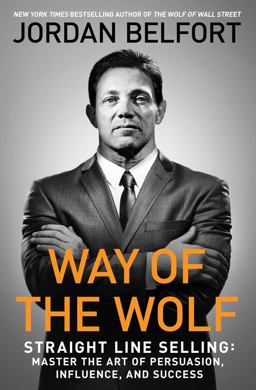 Way of the Wolf Straight Line Selling: Master the Art of Persuasion, Influence, and Success  9781501164309 Front Cover
