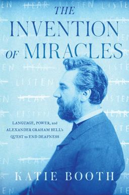 Invention of Miracles Language, Power, and Alexander Graham Bell's Quest to End Deafness  9781501167096 Front Cover