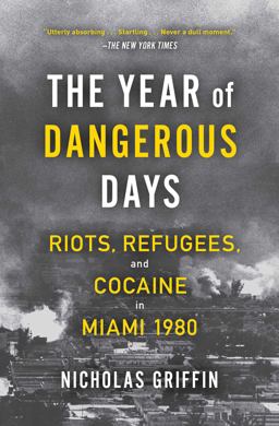 Year of Dangerous Days Riots, Refugees, and Cocaine in Miami 1980  9781501191039 Front Cover