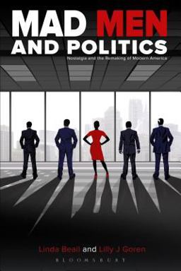 Mad Men and Politics Nostalgia and the Remaking of Modern America  9781501306358 Front Cover
