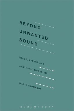 Beyond Unwanted Sound Noise, Affect and Aesthetic Moralism  9781501313301 Front Cover