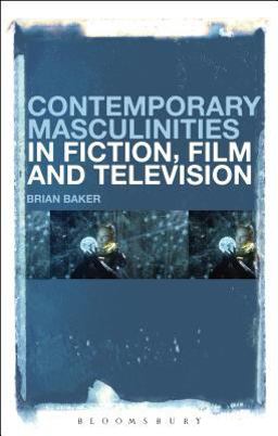Contemporary Masculinities in Fiction, Film and Television Contemporary Masculinities in Fiction, Film and Television