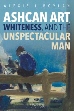 Ashcan Art, Whiteness, and the Unspectacular Man  9781501325755 Front Cover