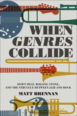 When Genres Collide Down Beat, Rolling Stone, and the Struggle Between Jazz and Rock  9781501326141 Front Cover
