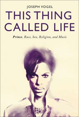 This Thing Called Life Prince, Race, Sex, Religion, and Music  9781501333972 Front Cover