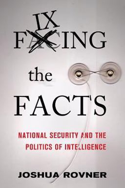 Fixing the Facts National Security and the Politics of Intelligence  9781501700736 Front Cover