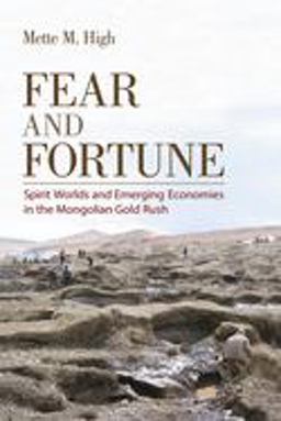 Fear and Fortune Spirit Worlds and Emerging Economies in the Mongolian Gold Rush  9781501707551 Front Cover