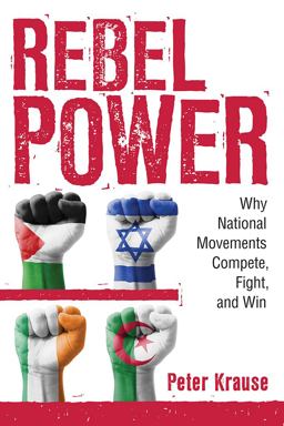 Rebel Power Why National Movements Compete, Fight, and Win  9781501708565 Front Cover