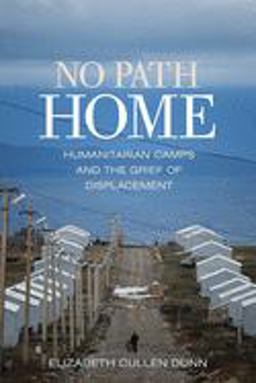 No Path Home Humanitarian Camps and the Grief of Displacement  9781501712302 Front Cover