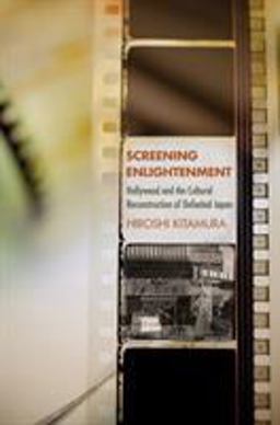 Screening Enlightenment Hollywood and the Cultural Reconstruction of Defeated Japan  9781501713620 Front Cover