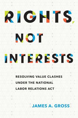 Rights, Not Interests Resolving Value Clashes under the National Labor Relations Act  9781501714252 Front Cover