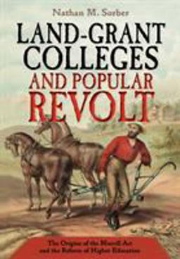 Land-Grant Colleges and Popular Revolt The Origins of the Morrill Act and the Reform of Higher Education  9781501715174 Front Cover