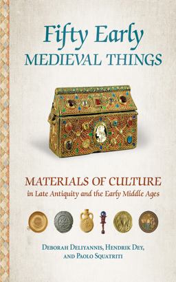 Fifty Early Medieval Things Materials of Culture in Late Antiquity and the Early Middle Ages  9781501725906 Front Cover