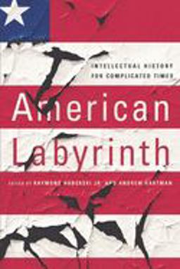 American Labyrinth Intellectual History for Complicated Times  9781501730986 Front Cover