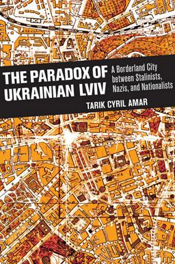 Paradox of Ukrainian Lviv A Borderland City Between Stalinists, Nazis, and Nationalists  9781501735806 Front Cover