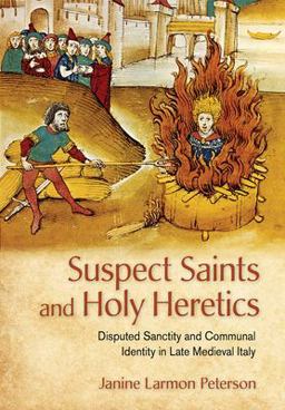 Suspect Saints and Holy Heretics Disputed Sanctity and Communal Identity in Late Medieval Italy  9781501742347 Front Cover