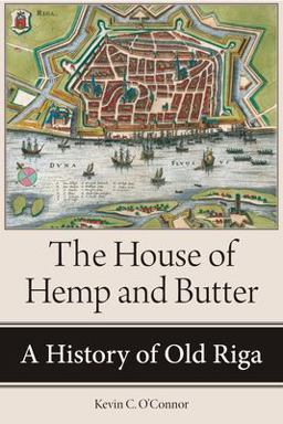 House of Hemp and Butter A History of Old Riga  9781501747687 Front Cover