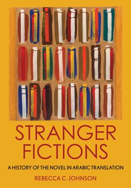 Stranger Fictions A History of the Novel in Arabic Translation  9781501753060 Front Cover