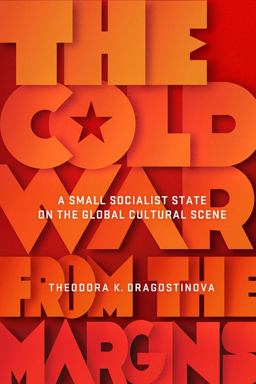 Cold War from the Margins A Small Socialist State on the Global Cultural Scene  9781501755552 Front Cover
