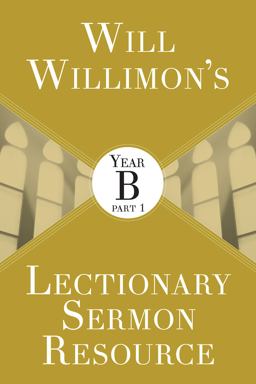 Will Willimon's Lectionary Sermon Resource: Year B Part 1