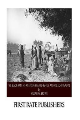 The Black Man: His Antecedents, His Genius, and His Achievements