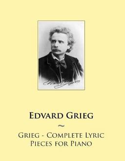 Grieg - Complete Lyric Pieces for Piano Grieg - Complete Lyric Pieces for Piano