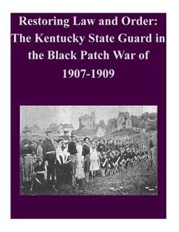 Restoring Law and Order: the Kentucky State Guard in the Black Patch War Of 1907-1909