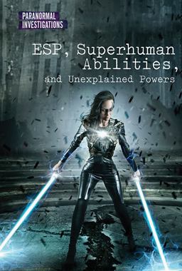 ESP, Superhuman Abilities, and Unexplained Powers ESP, Superhuman Abilities, and Unexplained Powers
