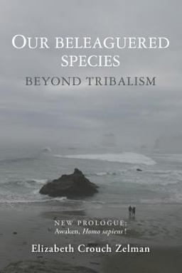Our Beleaguered Species: Beyond Tribalism  9781502769336 Front Cover