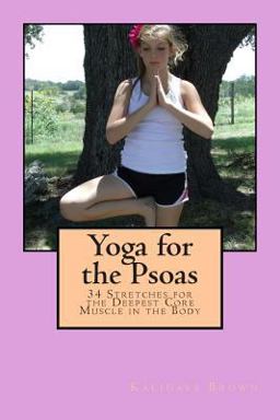 Yoga for the Psoas 34 Stretches for the Deepest Core Muscle in the Body  9781502874429 Front Cover