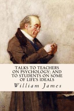 Talks to Teachers on Psychology; and to Students on Some of Life's Ideals
