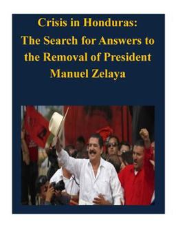 Crisis in Honduras: the Search for Answers to the Removal of President Manuel Zelaya