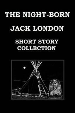 The NIGHT-BORN by JACK LONDON (SHORT STORY COLLECTION)
