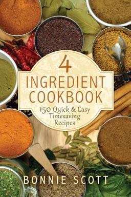 4 Ingredient Cookbook: 150 Quick and Easy Timesaving Recipes