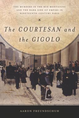 Courtesan and the Gigolo The Murders in the Rue Montaigne and the Dark Side of Empire in Nineteenth-Century Paris  9781503600829 Front Cover