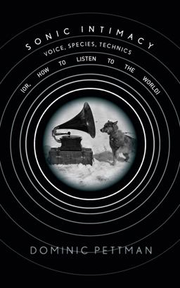 Sonic Intimacy: Voice, Species, Technics Or, How to Listen to the World  9781503601451 Front Cover