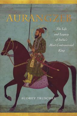 Aurangzeb The Life and Legacy of India's Most Controversial King  9781503602038 Front Cover